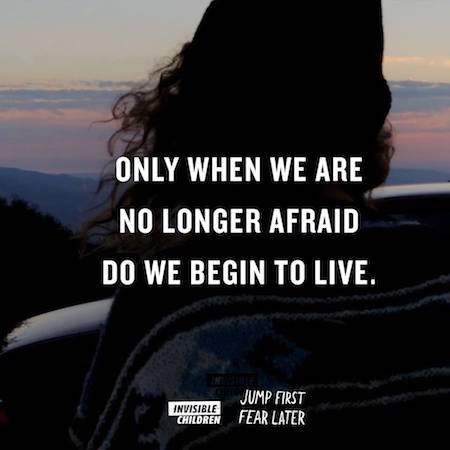 Erst wenn wir keine Angst mehr haben, beginnen wir zu leben.