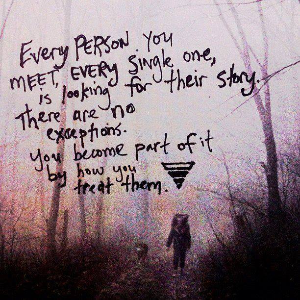 Bild mit Text: "Every person you meet, every single one, is looking for their story. There are no exceptions. You become part of it by how you treat them." von Invisible Children.